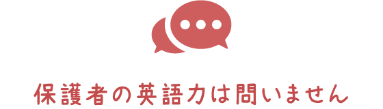 保護者の英語力は問いません 