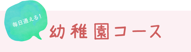 毎日通える！幼稚園コース